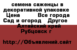 семена,саженцы в декоративной упаковке › Цена ­ 350 - Все города Сад и огород » Другое   . Алтайский край,Рубцовск г.